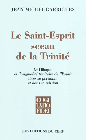 Le Saint-Esprit sceau de la Trinité : le Filioque et l'originalité trinitaire de l'Esprit dans sa personne et dans sa mission - Jean-Michel Guarrigues