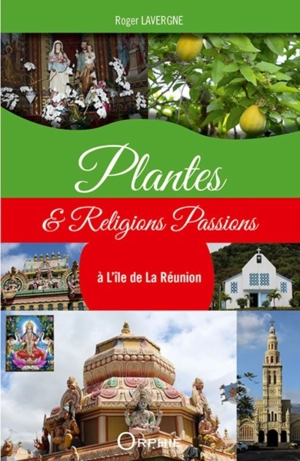 Plantes & religions passions à l'île de La Réunion - Roger Lavergne