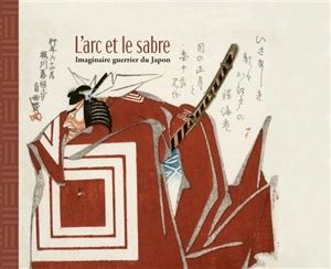 L'arc et le sabre : imaginaire guerrier du Japon - Vincent Lefèvre