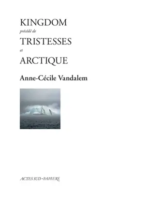 Kingdom. Tristesses. Arctique - Anne-Cécile Vandalem
