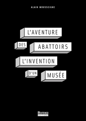 L'aventure des Abattoirs : l'invention d'un musée - Alain Mousseigne