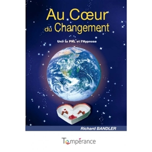 Au coeur du changement : unir la PNL et l'hypnose - Richard Bandler