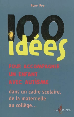 100 idées pour accompagner un enfant avec autisme : dans le cadre scolaire, de la maternelle au collège... - René Pry