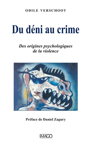 Du déni au crime : des origines psychologiques de la violence - Odile Verschoot