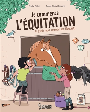 Je commence l'équitation : le guide super complet des débutants - Emilie Gillet