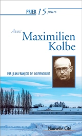 Prier 15 jours avec Maximilien Kolbe - Jean-François de Louvencourt