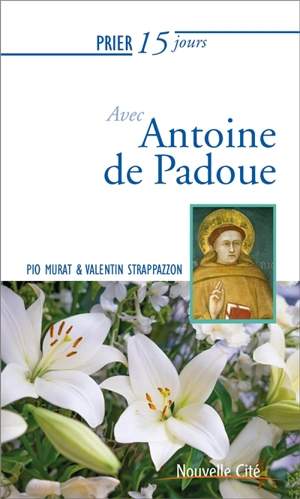 Prier 15 jours avec Antoine de Padoue - Pio Murat