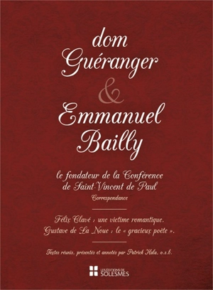 Dom Guéranger & Emmanuel Bailly, le fondateur de la Conférence de Saint-Vincent de Paul : correspondance (1832-1858) : restauration de l'ordre bénédictin en France et fondation de la Conférence de Saint-Vincent de Paul - Prosper Guéranger