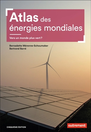 Atlas des énergies mondiales : vers un monde plus vert ? - Bertrand Barré