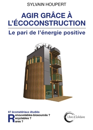 Agir grâce à l'écoconstruction : le pari de l'énergie positive - Sylvain Houpert