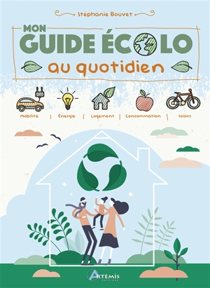 Mon guide écolo au quotidien : mobilité, énergie, logement, consommation, loisirs - Stéphanie Bouvet