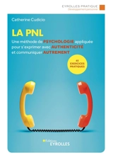 La PNL : une méthode de psychologie appliquée pour s'exprimer avec authenticité et communiquer autrement : 45 exercices pratiques - Catherine Cudicio