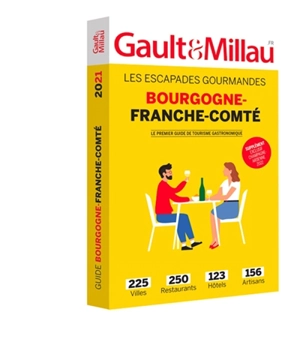 Bourgogne-Franche-Comté : les escapades gourmandes : 225 villes, 250 restaurants, 123 hôtels, 156 artisans - Gault & Millau