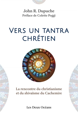 Vers un tantra chrétien : la rencontre du christianisme et du shivaïsme du Cachemire - John R. Dupuche