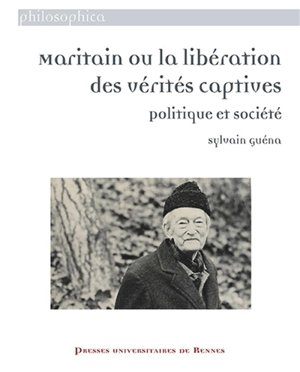 Maritain ou La libération des vérités captives : politique et société - Sylvain Guéna