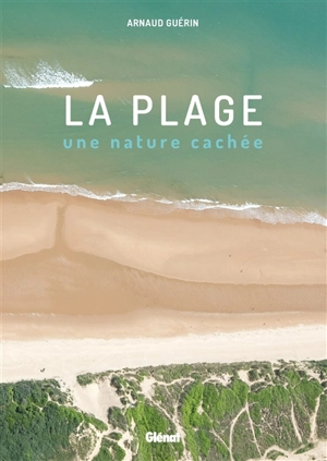 La plage : une nature cachée - Arnaud Guérin