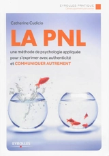 La PNL : une méthode de psychologie appliquée pour s'exprimer avec authenticité et communiquer autrement - Catherine Cudicio