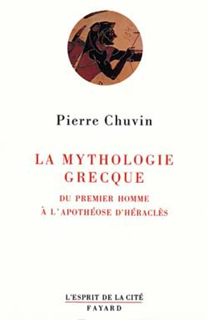 La Mythologie grecque : du premier homme à l'apothéose d'Héraclès - Pierre Chuvin