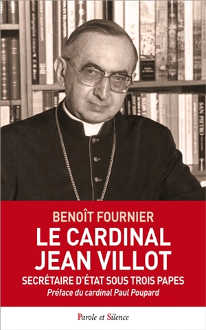 Le cardinal Jean Villot : secrétaire d'Etat sous trois papes : une vie donnée - Benoît Fournier