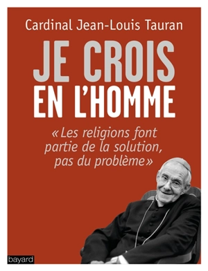 Je crois en l'homme : les religions font partie de la solution, pas du problème - Jean-Louis Tauran