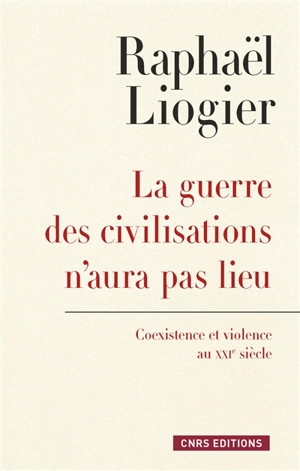 La guerre des civilisations n'aura pas lieu : coexistence et violence au XXIe siècle - Raphaël Liogier