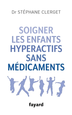 Soigner les enfants hyperactifs sans médicaments - Stéphane Clerget