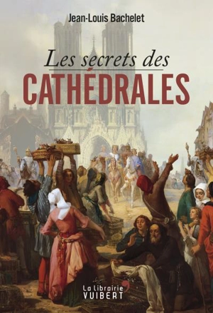 Les secrets des cathédrales - Jean-Louis Bachelet