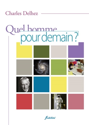 Quel homme pour demain ? : science, éthique et christianisme - Charles Delhez