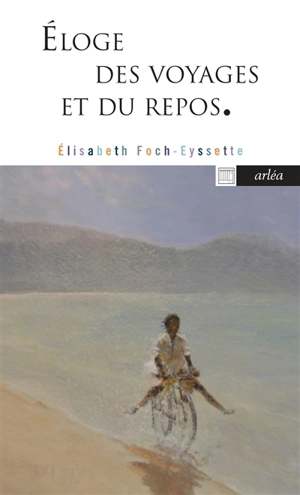Eloge des voyages et du repos - Elisabeth Foch-Eyssette