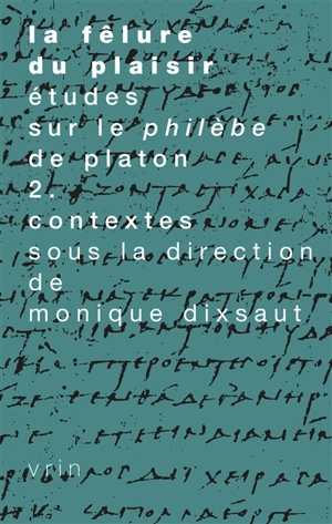 La fêlure du plaisir : études sur le Philèbe de Platon. Vol. 2. Contextes