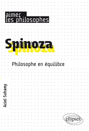 Spinoza : philosophe en équilibre - Ariel Suhamy