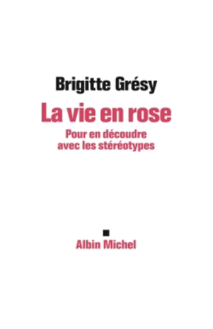 La vie en rose : pour en découdre avec les stéréotypes - Brigitte Grésy