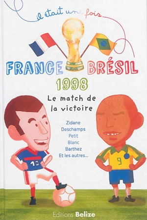 France-Brésil 1998 : le match de la victoire : Zidane, Deschamps, Petit, Blanc, Bartez et les autres... - Laurent Bègue