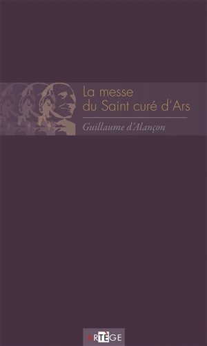 La messe du saint curé d'Ars - Guillaume d' Alançon