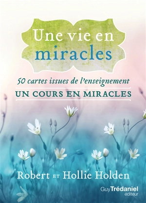 Une vie en miracles : 50 cartes issues de l'enseignement Un cours en miracles - Robert Holden