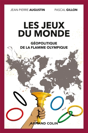 Les jeux du monde : géopolitique de la flamme olympique - Jean-Pierre Augustin