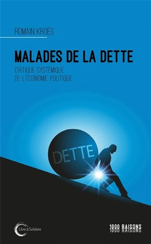 Malades de la dette : critique systémique de l'économie politique - Romain Kroës