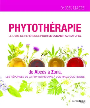 Phytothérapie : le livre de référence pour se soigner au naturel : de abcès à zona, les réponses de la phytothérapie à vos maux quotidiens - Joël Liagre