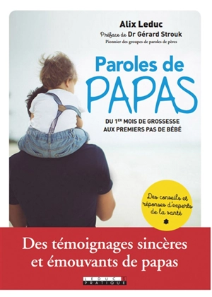 Paroles de papas : du 1er mois de grossesse aux premiers pas de bébé : des témoignages sincères et émouvants de papas - Alix Leduc