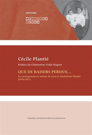 Que de baisers perdus... : la correspondance intime de Léon et Madeleine Plantié (1914-1917) - Léon Plantié