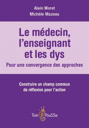 Le médecin, l'enseignant et les dys : pour une convergence des approches : construire un champ commun de réflexion pour l'action - Alain Moret