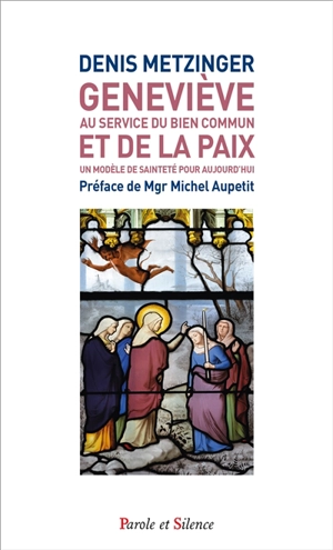 Geneviève, au service du bien commun et de la paix : un modèle de sainteté pour aujourd'hui - Denis Metzinger