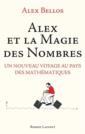 Alex et la magie des nombres : un nouveau voyage au pays des mathématiques - Alex Bellos