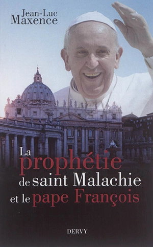 La prophétie de saint Malachie et le pape François : essai - Jean-Luc Maxence