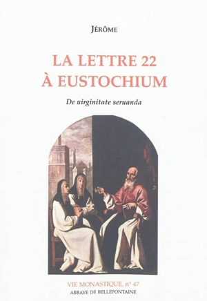 La lettre 22 à Eustochium : De virginitate servanda. L'épître 22 de Jérôme et son temps - Jérôme