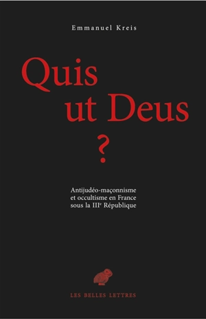Quis ut Deus ? : antijudéo-maçonnisme et occultisme en France sous la IIIe République - Emmanuel Kreis