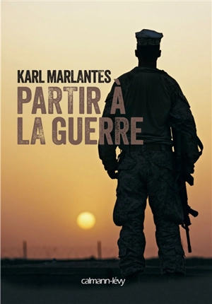 Partir à la guerre : essai - Karl Marlantes