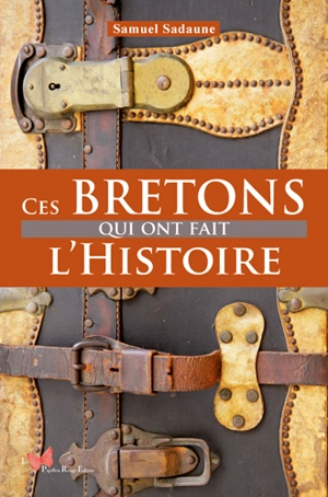 Ces Bretons qui ont fait l'histoire - Samuel Sadaune