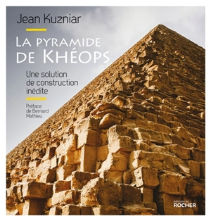 La pyramide de Khéops : une solution de construction inédite - Jean Kuzniar