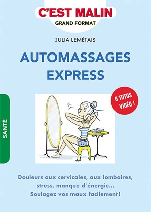 Automassages express : douleurs aux cervicales, aux lombaires, stress, manque d'énergie... : soulagez vos maux facilement ! - Julia Lemétais